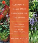 Image for Container and small-space gardening for the South  : how to grow flowers and food no matter where you live
