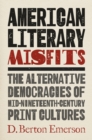 Image for American literary misfits: the alternative democracies of mid-nineteenth-century print cultures