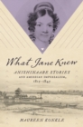 Image for What Jane knew  : Anishinaabe stories and American imperialism, 1815-1845