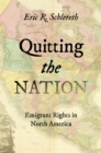 Image for Quitting the nation  : emigrant rights in North America