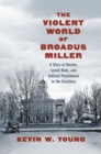 Image for The violent world of Broadus Miller  : a story of murder, lynch mobs, and judicial punishment in the Carolinas