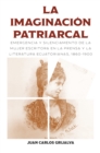 Image for La Imaginacion Patriarcal: Emergencia Y Silenciamento De La Mujer Escritora En La Prensa Y La Literatura Ecuatorianas, 1860-1900
