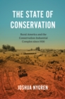 Image for The State of Conservation : Rural America and the Conservation-Industrial Complex since 1920