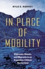Image for In Place of Mobility : Railroads, Rebels, and Migrants in an Argentine-Chilean Borderland