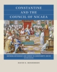 Image for Constantine and the Council of Nicaea : Defining Orthodoxy and Heresy in Christianity, 325 CE