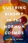 Image for Queering Kinship in the Mormon Cosmos