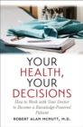 Image for Your Health, Your Decisions : How to Work with Your Doctor to Become a Knowledge-Powered Patient