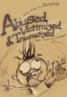 Image for Abused, Victimized, &amp; Traumatized: An Idiot&#39;s Guide to Divorce