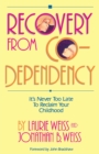 Image for Recovery from Co-Dependency: It&#39;s Never Too Late to Reclaim Your Childhood