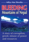 Image for Bleeding Mountains of Nepal: A Story of Corruption, Greed, Misuse of Power and Resources