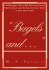 Image for Bagels And: A Middle-Aged Rock-N-Roll Tale About Bread-Filled Romance and Chasing the Dream That&#39;s in Your Back Pocket