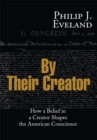 Image for By Their Creator: How a Belief in a Creator Shapes the American Conscience