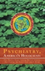 Image for Psychiatry, America&#39;s Holocaust: the Twelve Steps Curing Mental Illness, Developing the Nonviolent Adult Mind: From Sleeping on the Streets to Founding a Nonprofit Organization