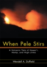 Image for When Pele Stirs: A Volcanic Tale of Hawai&#39;i, Hemp, and High-Jinks