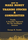 Image for How to Make Money Trading Stocks and Commodities: Finally...A Sensible Approach for the Intelligent Investor
