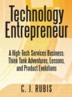 Image for Technology Entrepreneur: A High-Tech Services Business: Think Tank Adventures, Lessons, and Product Evolutions