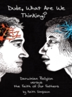 Image for Dude, What Are We Thinking?: Darwinian Religion Versus the Faith of Our Fathers