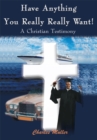 Image for Have Anything You Really Really Want!: A Christian Testimony