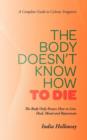 Image for The Body Doesn&#39;t Know How to Die : The Body Only Knows How to Live, Heal, Mend and Rejuvenate