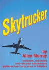 Image for Skytrucker: Incidents, Accidents and Romantic Attachments Gathered over Forty Years in Aviation