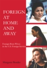 Image for Foreign at Home and Away: Foreign-Born Wives in the U.S. Foreign Service