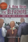 Image for View from the Bleachers: Where the Real Game of Life Is Played