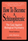 Image for How to Become a Schizophrenic: The Case Against Biological Psychiatry