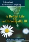 Image for Better Life for the Chronically Ill: A Guidebook for Creative Caregiving