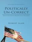 Image for Politically Un-Correct: America&#39;S Crisis and Some Ways We Can Save Our Country
