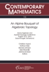 Image for An alpine bouquet of algebraic topology: Alpine Algebraic and Applied Topology Conference, August 15-21, 2016, Saas-Almagell, Switzerland