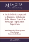 Image for A Probabilistic Approach to Classical Solutions of the Master Equation for Large Population Equilibria