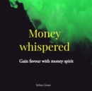Image for MONEY WHISPERED: GAIN FAVOUR WITH THE SPIRIT OF MONEY