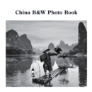 Image for China B&amp;W Photo Book : A Photographic Exploration of the World&#39;s Oldest Civilization