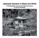 Image for Japanese Gardens in Black and White : A Photographic Journey Through the Country of Cherry Blossoms