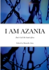 Image for I Am Azania : Don&#39;t Call Me South Africa