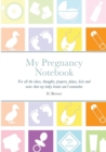 Image for My Pregnancy Notebook : For all the ideas, thoughts, projects, plans, lists and notes that my baby brain can&#39;t remember