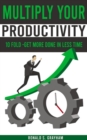 Image for Multiply Your Productivity 10 Fold - Get More Done In Less Time