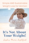 Image for IT&#39;S NOT ABOUT YOUR WEIGHT: Simple and Sustainable Weight Loss for Women