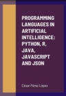 Image for PROGRAMMING LANGUAGES IN ARTIFICIAL INTELLIGENCE: PYTHON, R, JAVA, JAVASCRIPT Y JSON