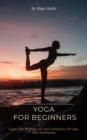 Image for YOGA FOR BEGINNERS: Learn The Healing Art And Usefulness Of  Yoga And Meditation