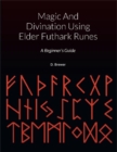 Image for Magic And Divination Using Elder Futhark Runes: A Beginner&#39;s Guide