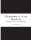 Image for Grimorium sub Rosa Nocturna : The Grimoire of The Rose that blooms in The Night