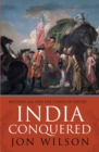 Image for India conquered  : Britain&#39;s Raj and the chaos of empire