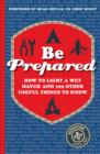 Image for Be prepared  : how to light a wet match and 199 other useful things to know