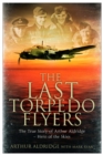 Image for The last torpedo flyers: the true story of Arthur Aldridge, hero of the skies
