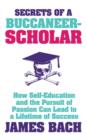 Image for Secrets of a buccaneer-scholar: how self-education and the pursuit of passion can lead to a lifetime of success