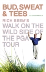 Image for Bud, Sweat &amp; Tees: Rich Beem&#39;s Walk on the Wild Side of the PGA Tour
