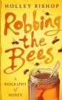 Image for Robbing the bees: a biography of honey - the sweet liquid gold that seduced the world