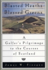 Image for Blasted heaths and blessed greens: a golfer&#39;s pilgrimage to the courses of Scotland.
