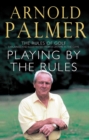 Image for Playing by the rules: all the rules of the game, complete with memorable rulings from golf&#39;s rich history